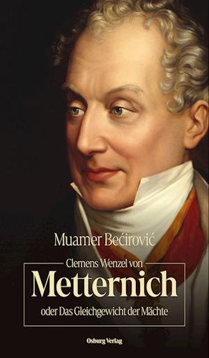 Cover for Muamer Bećirović · Clemens Wenzel von Metternich oder Das Gleichgewicht der Mächte (Buch) (2024)