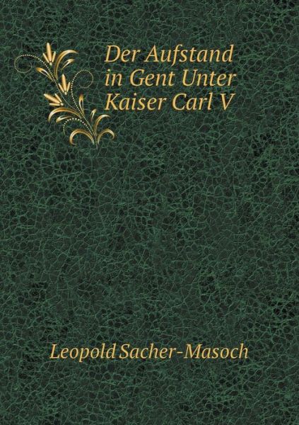 Cover for Leopold Sacher-masoch · Der Aufstand in Gent Unter Kaiser Carl V (Paperback Book) [German edition] (2014)