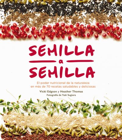 Cover for Thomas Heather · Semilla a Semilla. El Poder Nutricional De La Naturaleza en Mas De 70 Recetas Saludables Y Deliciosas / Pd. (Hardcover Book) (2019)