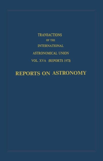 Cover for International Astronomical Union · Transactions of the International Astronomical Union: Reports on Astronomy - International Astronomical Union Transactions (Hardcover Book) [1973 edition] (1973)