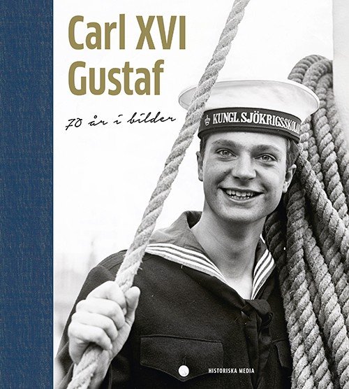 Carl XVI Gustaf : 70 år i bilder - Danielsson Katarina (red.) - Böcker - Historiska Media - 9789175453408 - 20 januari 2016