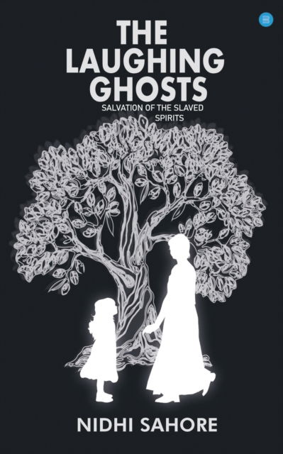 The Laughing Ghosts -Salvation of the Slaved Spirits - Dr Nidhi Sahore - Libros - Bluerosepublisher - 9789354276408 - 12 de julio de 2021