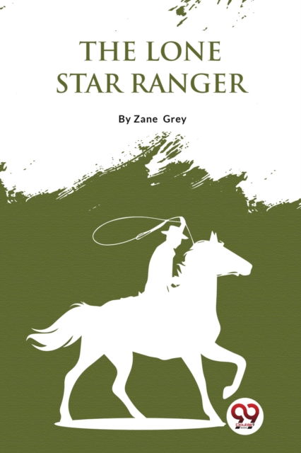 Cover for Zane Grey · The Lone Star Ranger : A Romance of the Border (Taschenbuch) (2023)