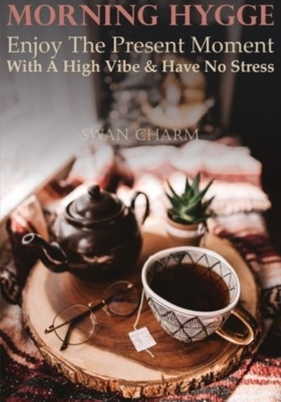 Cover for Swan Charm · Morning Hygge - Enjoy The Present Moment With a High Vibe And Have No Stress (Paperback Book) (2021)