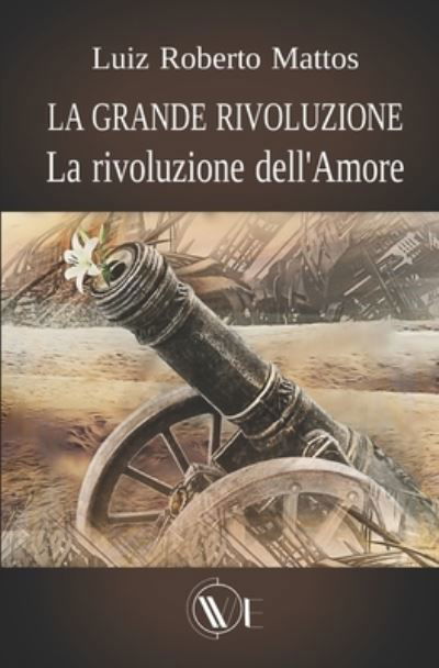 La grande rivoluzione: La rivoluzione dell'Amore - Luiz Roberto Mattos - Books - Edizioni We - 9791280240408 - April 12, 2021