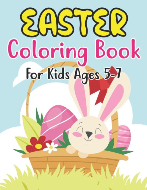 Cover for Anjuman Publishing · Easter Coloring Book For Kids Ages 5-7: 30 Fun And Simple Coloring Pages of Easter Eggs, Bunny, Chicks, and Many More For Kids Ages 5-7 Preschoolers. (Paperback Book) (2022)