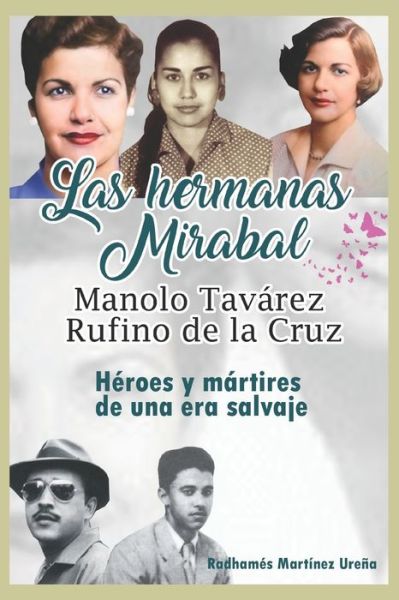 Cover for Radhames Martinez Urena · Las hermanas Mirabal, Manolo Tavarez, Rufino de la Cruz; : Heroes y martires de una era salvaje (Paperback Book) (2021)