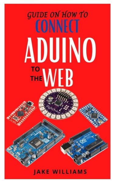 Cover for Jake Williams · Guide on How to Connect Aduino to the Web: Learn how to connect Aduino to web (Paperback Book) (2021)