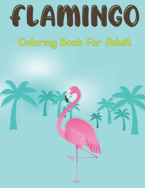 Cover for Lrwin Earson Press · Flamingo Coloring Book for Adults: Stress Relieving Coloring Pages, Flamingo Illustrations And Designs For Coloring. Vol-1 (Taschenbuch) (2021)