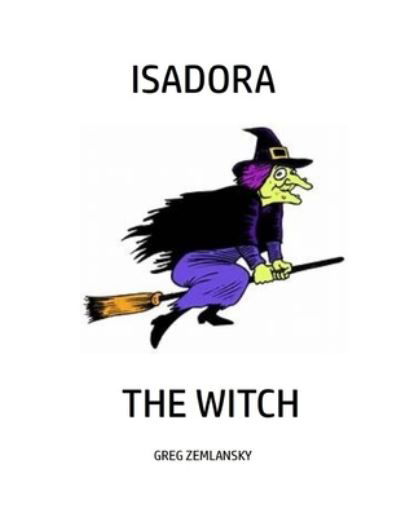 Isadora the Witch - Greg Zemlansky - Libros - Independently Published - 9798513024408 - 31 de mayo de 2021