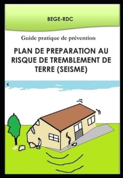 Cover for Bege Rdc · Plan de Preparation au risque de tremblement de terre (seisme): Guide pratique de prevention (Paperback Book) (2021)