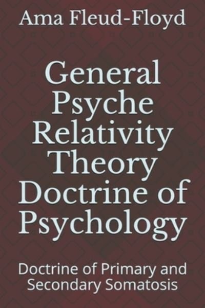 Cover for Ama Fleud-Floyd · General Psyche Relativity Theory Doctrine of Psychology: Doctrine of Primary and Secondary Somatosis (Paperback Bog) (2020)