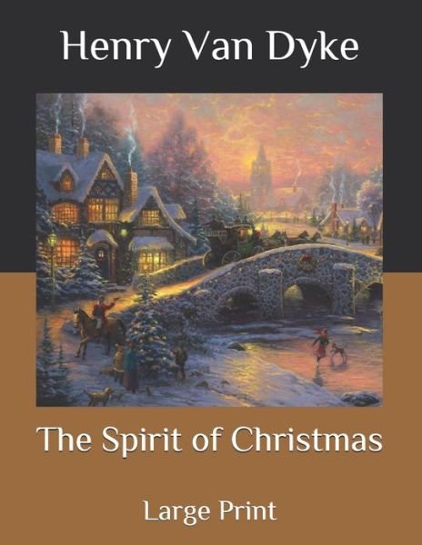 The Spirit of Christmas: Large Print - Henry Van Dyke - Bücher - Independently Published - 9798582954408 - 18. Dezember 2020