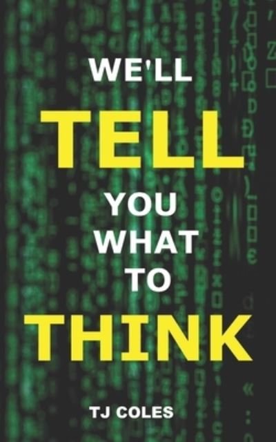 We'll Tell You What to Think: Wikipedia, Propaganda and the Making of Liberal Consensus - T J Coles - Books - Independently Published - 9798599095408 - June 8, 2021