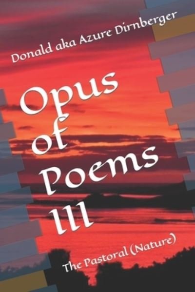 Cover for Donald Aka Azure Dirnberger · Opus of Poems III: The Pastoral (Nature) (Paperback Book) (2020)
