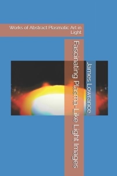Cover for James M Lowrance · Fascinating Plasma-Like Light Images (Paperback Book) (2021)