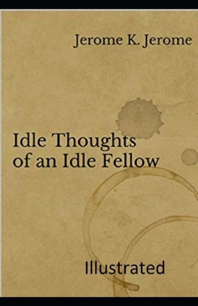 Idle Thoughts of an Idle Fellow Illustrated - Jerome K Jerome - Boeken - Independently Published - 9798734865408 - 8 april 2021