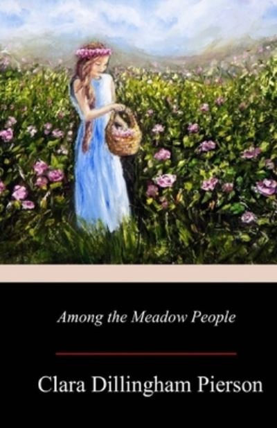 Among the Meadow People Illustrated - Clara Dillingham Pierson - Książki - Independently Published - 9798739183408 - 16 kwietnia 2021