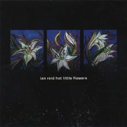 Cover for Ian Reid · Hot Little Flowers (CD) (2006)