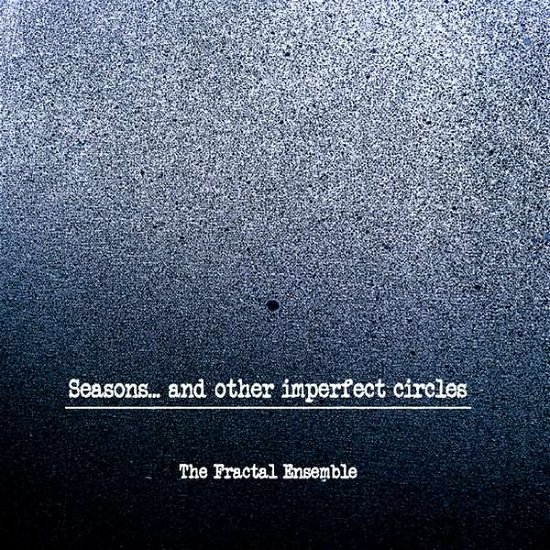 Cover for Fractal Ensemble · Seasons...and Other Imperfect Circles (CD) (2014)