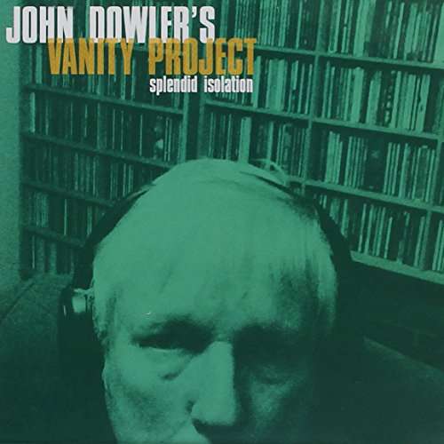 Splendid Isolation - John Dowler's Vanity Project - Music - HALF A COW RECORDS - 9323081001409 - September 9, 2016