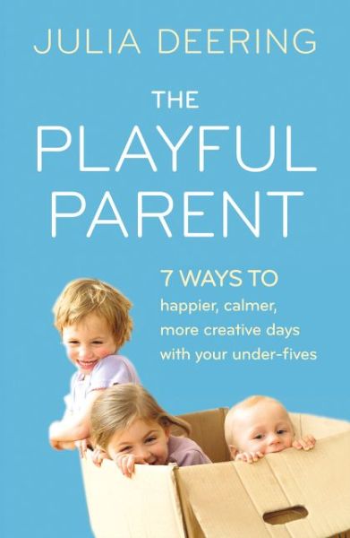 Julia Deering · The Playful Parent: 7 Ways to Happier, Calmer, More Creative Days with Your Under-Fives (Paperback Book) (2014)