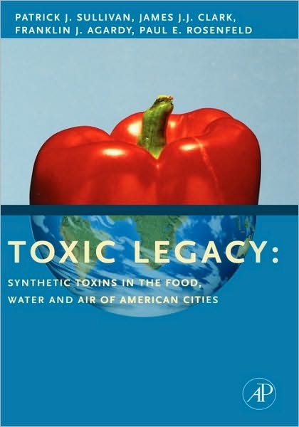 Cover for Sullivan, Patrick (Partner, Forensic Management Associates, &lt;i&gt;San Mateo, CA&lt; / i&gt;) · Toxic Legacy: Synthetic Toxins in the Food, Water and Air of American Cities (Hardcover Book) (2006)