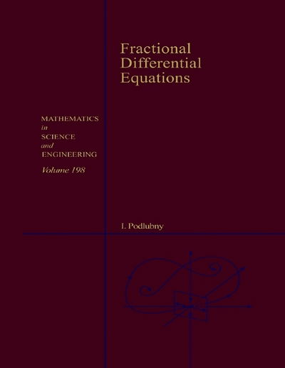 Fractional Differential Equations: An Introduction to Fractional Derivatives, Fractional Differential Equations, to Methods of Their Solution and Some of Their Applications - Mathematics in Science & Engineering - Podlubny, Igor (Technical University of Kosice, Slovak Republic) - Books - Elsevier Science Publishing Co Inc - 9780125588409 - October 27, 1998