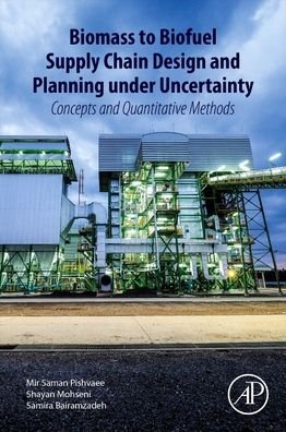 Cover for Pishvaee, Mir Saman (Associate Professor of Industrial Engineering, Iran University of Science and Technology, Tehran, Iran) · Biomass to Biofuel Supply Chain Design and Planning under Uncertainty: Concepts and Quantitative Methods (Paperback Book) (2020)