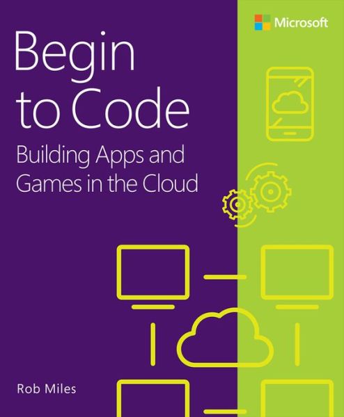 Begin to Code: Building apps and games in the Cloud - Rob Miles - Books - Pearson Education (US) - 9780138065409 - October 7, 2023