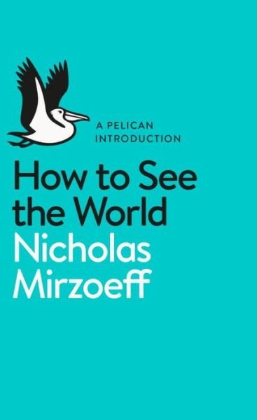 Cover for Nicholas Mirzoeff · How to See the World - Pelican Books (Paperback Bog) (2015)