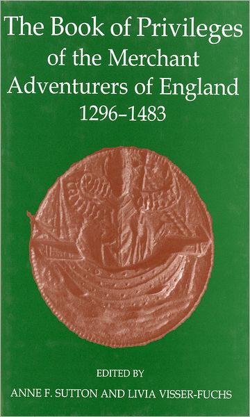 Cover for The Book of Privileges of the Merchant Adventurers of England, 1296-1483 - Records of Social and Economic History (Hardcover Book) (2009)