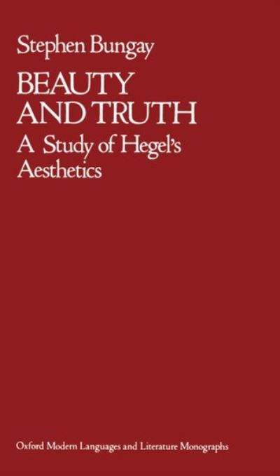 Cover for Stephen Bungay · Beauty and Truth: A Study of Hegel's Aesthetics - Oxford Modern Languages and Literature Monographs (Hardcover Book) (1984)