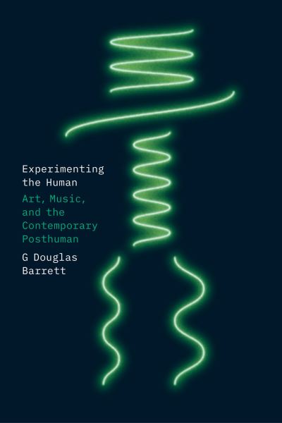 Cover for G Douglas Barrett · Experimenting the Human: Art, Music, and the Contemporary Posthuman (Paperback Book) (2023)