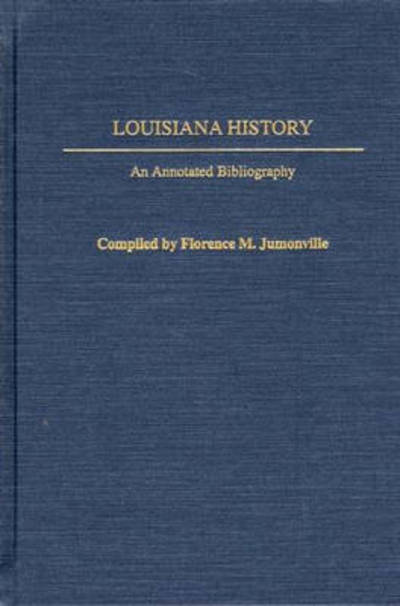 Cover for Florence M. Jumonville · Louisiana History: An Annotated Bibliography - Bibliographies of the States of the United States (Hardcover Book) (2002)