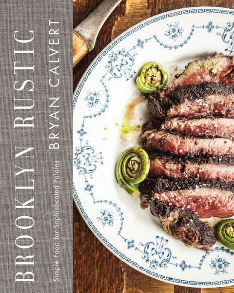 Cover for Bryan Calvert · Brooklyn Rustic: Simple Food for Sophisticated Palates (Hardcover Book) (2016)