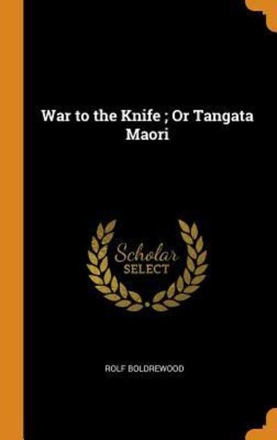 Cover for Rolf Boldrewood · War to the Knife; Or Tangata Maori (Hardcover bog) (2018)