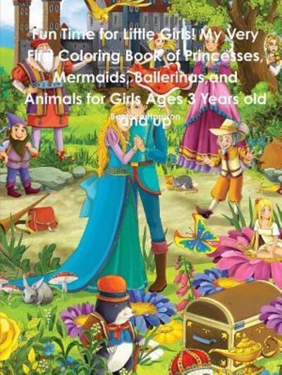 Cover for Beatrice Harrison · Fun Time for Little Girls! My Very First Coloring Book of Princesses, Mermaids, Ballerinas,and Animals for Girls Ages 3 Years old and up (Paperback Book) (2018)