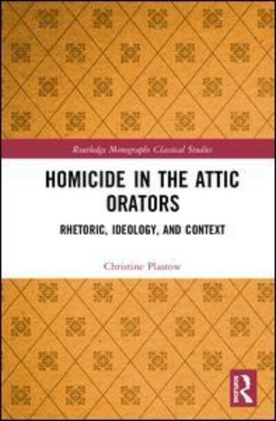 Cover for Christine Plastow · Homicide in the Attic Orators: Rhetoric, Ideology, and Context - Routledge Monographs in Classical Studies (Hardcover Book) (2020)