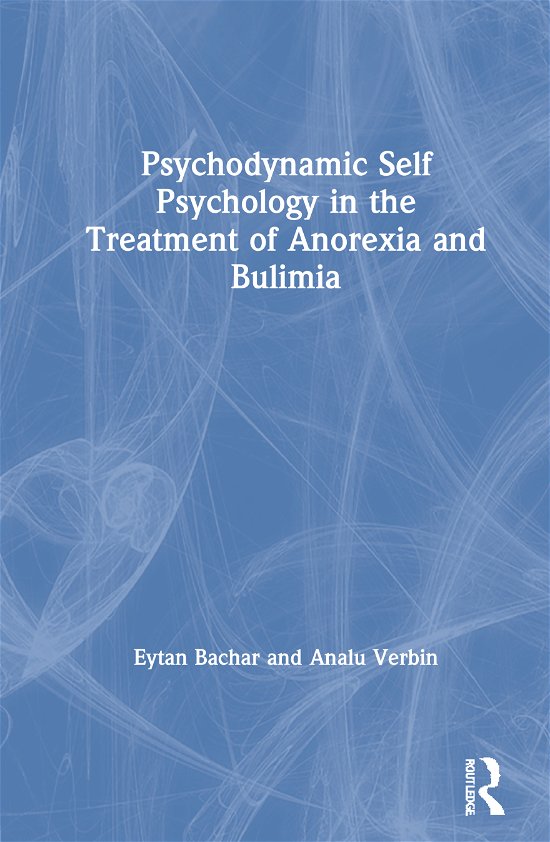 Cover for Eytan Bachar · Psychodynamic Self Psychology in the Treatment of Anorexia and Bulimia (Hardcover Book) (2020)