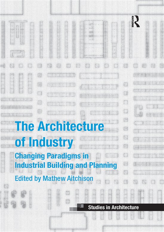 Cover for Mathew Aitchison · The Architecture of Industry: Changing Paradigms in Industrial Building and Planning - Ashgate Studies in Architecture (Paperback Book) (2020)