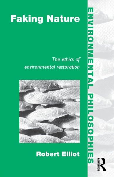 Cover for Robert Elliot · Faking Nature: The Ethics of Environmental Restoration - Environmental Philosophies (Paperback Book) (1997)