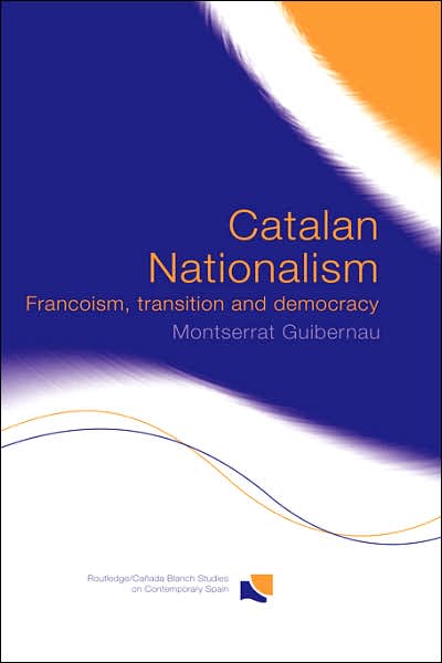 Cover for Guibernau, Montserrat (Queen Mary University of London, UK) · Catalan Nationalism: Francoism, Transition and Democracy - Routledge Studies on Contemporary Spain (Hardcover Book) (2004)