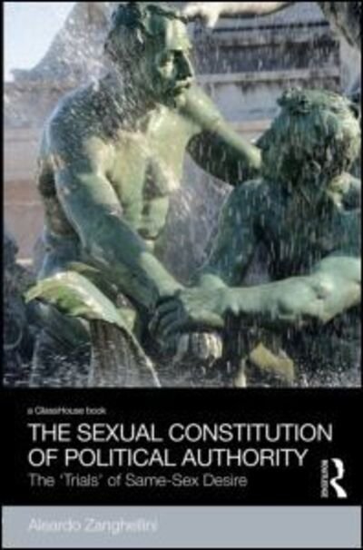 Cover for Aleardo Zanghellini · The Sexual Constitution of Political Authority: The 'Trials' of Same-Sex Desire - Social Justice (Innbunden bok) (2015)