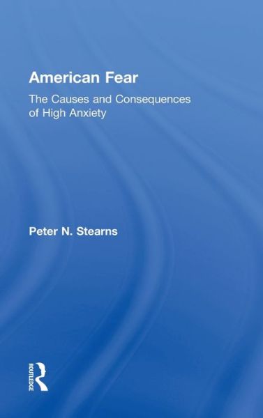 Cover for Stearns, Peter N. (George Mason University) · American Fear: The Causes and Consequences of High Anxiety (Hardcover Book) (2006)