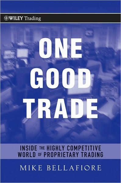 Cover for Mike Bellafiore · One Good Trade: Inside the Highly Competitive World of Proprietary Trading - Wiley Trading (Hardcover Book) (2010)