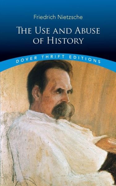 The Use and Abuse of History - Thrift Editions - Friedrich Nietzsche - Books - Dover Publications Inc. - 9780486836409 - December 31, 2019
