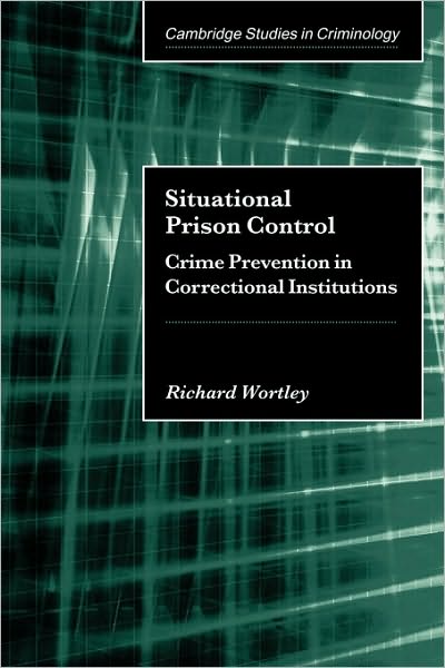 Cover for Wortley, Richard (Griffith University, Queensland) · Situational Prison Control: Crime Prevention in Correctional Institutions - Cambridge Studies in Criminology (Paperback Bog) (2002)