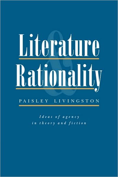 Cover for Paisley Livingston · Literature and Rationality: Ideas of Agency in Theory and Fiction (Hardcover Book) (1992)