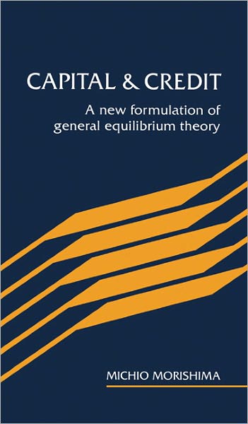 Cover for Morishima, Michio (London School of Economics and Political Science) · Capital and Credit: A New Formulation of General Equilibrium Theory (Hardcover Book) (1992)